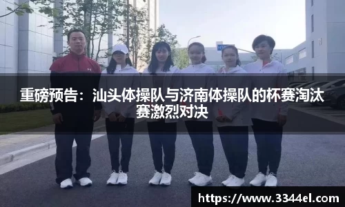 重磅预告：汕头体操队与济南体操队的杯赛淘汰赛激烈对决